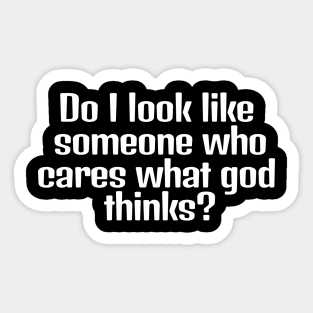 Do I look like someone who cares what god thinks? Sticker